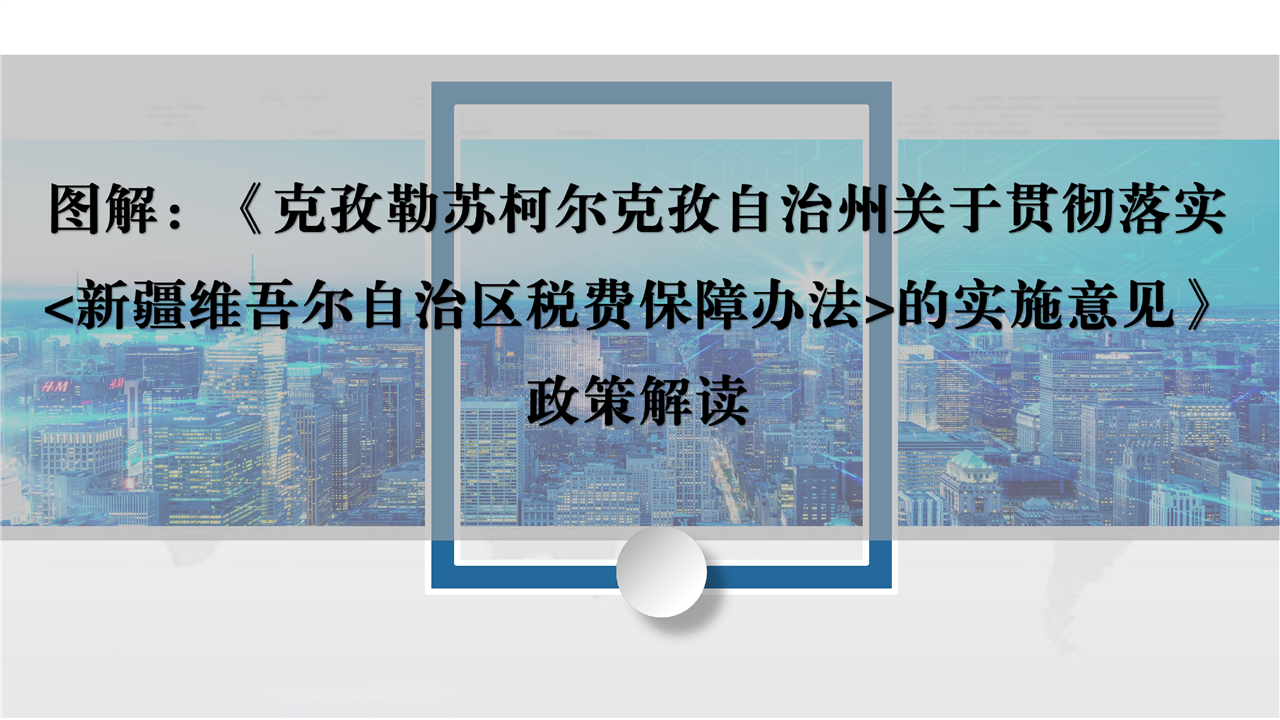 图解：《克孜勒苏柯尔克孜自治州关于贯彻落实<新疆维吾尔自治区税费保障办法>的实施意见》政策解读